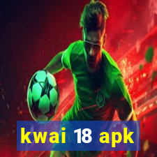 kwai 18 apk